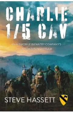 Charlie 1/5 Cav: An Airmobile Infantry Company's 67 Months in Vietnam