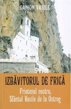 Prietenul nostru, Sfantul Vasile de la Ostrog. Izbavitorul de frica Ed.2025
