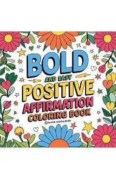 Bold and Easy Positive Affirmations Coloring Book for Adults and Teens: Empowerment Stress Relief Coloring to Build Confidence