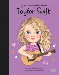 Taylor Swift. Copii cu visuri îndrăznețe - Hardcover - Maria Isabel Sánchez Vegara
