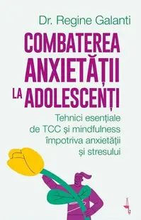 Combaterea anxietății la adolescenți - Paperback brosat - Dr. Regine Galanti