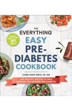 The Everything Easy Pre-Diabetes Cookbook: 200 Healthy Recipes to Help Reverse and Manage Pre-Diabetes