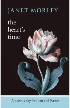 The Heart's Time: A Poem a Day for Lent and Easter
