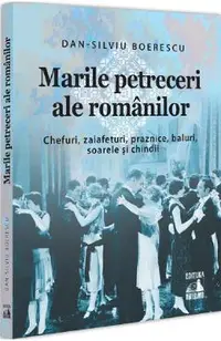 Marile petreceri ale romanilor. Chefuri, zaiafeturi, praznice, baluri, soarele si chindii