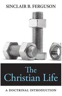 The Christian Life: A Doctrinal Introduction