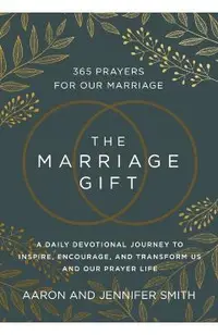 The Marriage Gift: 365 Prayers for Our Marriage - A Daily Devotional Journey to Inspire, Encourage, and Transform Us and Our Prayer Life