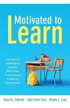 Motivated to Learn: Decreasing Challenging Student Behaviors and Increasing Academic Engagement (Your Guide to Evidence-Based Practices fo