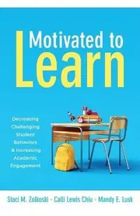 Motivated to Learn: Decreasing Challenging Student Behaviors and Increasing Academic Engagement (Your Guide to Evidence-Based Practices fo