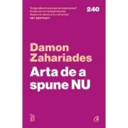 Arta de a spune NU. Cum sa ramai pe pozitii, sa-ti revendici timpul, energia si demnitatea - fara sa te simti vinovat