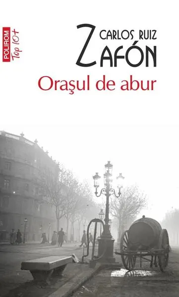 Oraşul de abur (Top 10+) - Paperback brosat - Carlos Ruiz Zafón