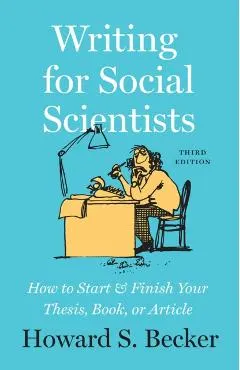 Writing for Social Scientists, Third Edition: How to Start and Finish Your Thesis, Book, or Article