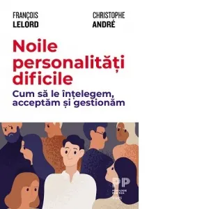 Noile personalitati dificile. Cum sa le intelegem, acceptam si gestionam