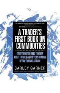 A Trader's First Book on Commodities: Everything You Need to Know about Futures and Options Trading Before Placing a Trade