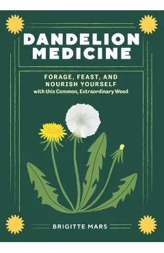 Dandelion Medicine, 2nd Edition: Forage, Feast, and Nourish Yourself with This Extraordinary Weed