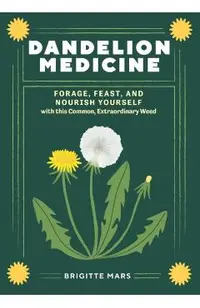 Dandelion Medicine, 2nd Edition: Forage, Feast, and Nourish Yourself with This Extraordinary Weed