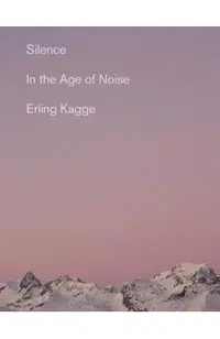 Silence: In the Age of Noise