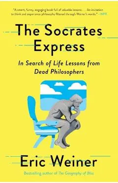 The Socrates Express: In Search of Life Lessons from Dead Philosophers