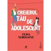 Creierul tau de adolescent. Ce spun neurostiintele despre stres, minte si emotii