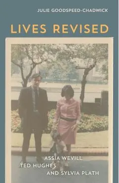 Lives Revised: Assia Wevill, Ted Hughes, and Sylvia Plath