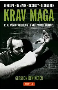 Krav Maga: Real World Solutions to Real World Violence - Disrupt - Damage - Destroy - Disengage