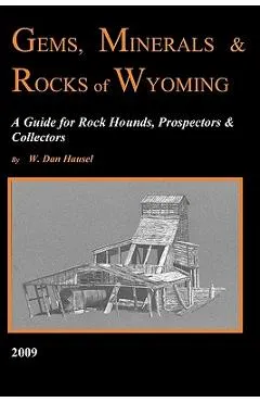 Gems, Minerals & Rocks of Wyoming: A Guide for Rock Hounds, Prospectors & Collectors