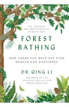 Forest Bathing: How Trees Can Help You Find Health and Happiness