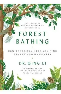 Forest Bathing: How Trees Can Help You Find Health and Happiness