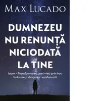 Dumnezeu nu renunta niciodata la tine
