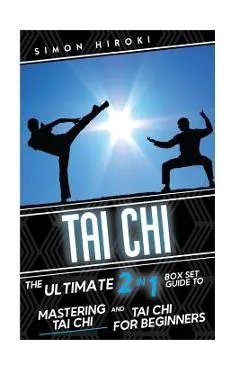 Tai Chi: The Ultimate 2 in 1 Guide to Mastering Tai Chi for Beginners and Tai Chi!