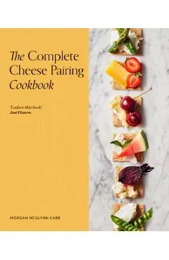 The Complete Cheese Pairing Cookbook