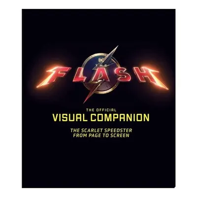 The Flash: The Official Visual Companion The Scarlet Speedster from Page to Screen
