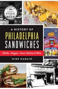 A History of Philadelphia Sandwiches: Steaks, Hoagies, Iconic Eateries & More