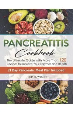Pancreatitis Cookbook: The Ultimate Pancreatitis Guide with More Than 120 Easy & Delicious Pancreatitis Diet Recipes to Improve Your Enzymes