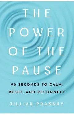 The Power of the Pause: 90 Seconds to Calm, Reset, and Reconnect