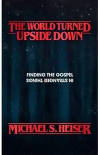 The World Turned Upside Down: Finding the Gospel in Stranger Things