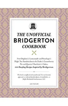 The Unofficial Bridgerton Cookbook: From the Viscount's Mushroom Miniatures and the Royal Wedding Oysters to Debutante Punch and the Duke's Favorite G