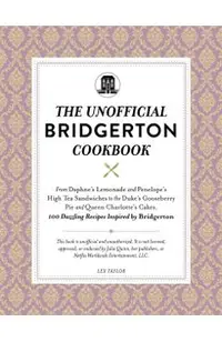 The Unofficial Bridgerton Cookbook: From the Viscount's Mushroom Miniatures and the Royal Wedding Oysters to Debutante Punch and the Duke's Favorite G