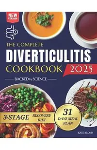The Complete Diverticulitis Cookbook: 1800 Days of Satisfying Recipes to Achieve Lasting Gut Harmony and Prevent Flare-Ups. Including a 31-Day Meal Pl