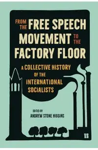 From the Free Speech Movement to the Factory Floor: A Collective History of the International Socialists