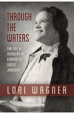 Through the Waters: The Life and Ministry of Evangelist Willie Johnson