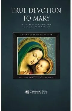 True Devotion to Mary: With Preparation for Total Consecration