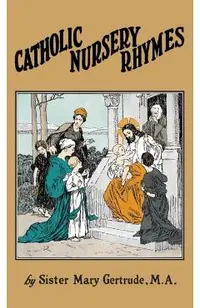 Catholic Nursery Rhymes: A Life of our Blessed Lord in Verse for Young Children