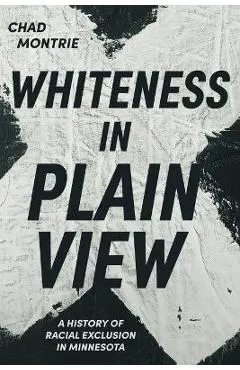 Whiteness in Plain View: A History of Racial Exclusion in Minnesota