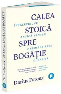 Calea stoica spre bogatie. Intelepciune antica pentru o prosperitate durabila