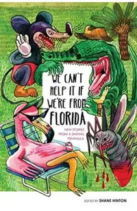 We Can't Help It If We're From Florida: New Stories from a Sinking Peninsula