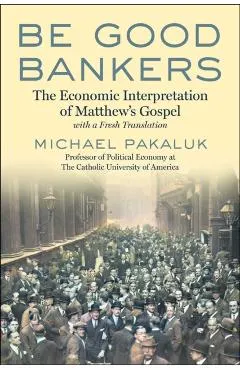 Be Good Bankers: The Economic Interpretation of Matthew's Gospel, with a Fresh Translation