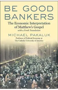 Be Good Bankers: The Economic Interpretation of Matthew's Gospel, with a Fresh Translation