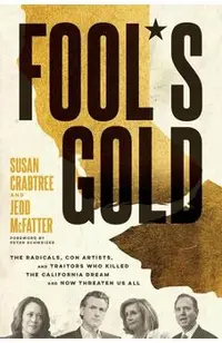 Fool's Gold: The Radicals, Con Artists, and Traitors Who Killed the California Dream and Now Threaten Us All