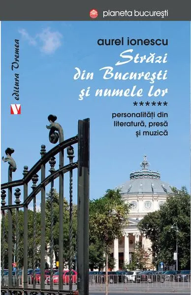Străzi din București și numele lor. Personalităţi din literatură, presă și muzică - Paperback brosat - Aurel Ionescu