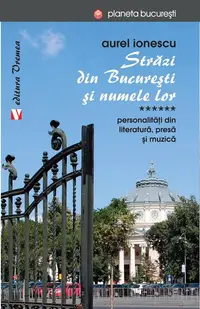 Străzi din București și numele lor. Personalităţi din literatură, presă și muzică - Paperback brosat - Aurel Ionescu